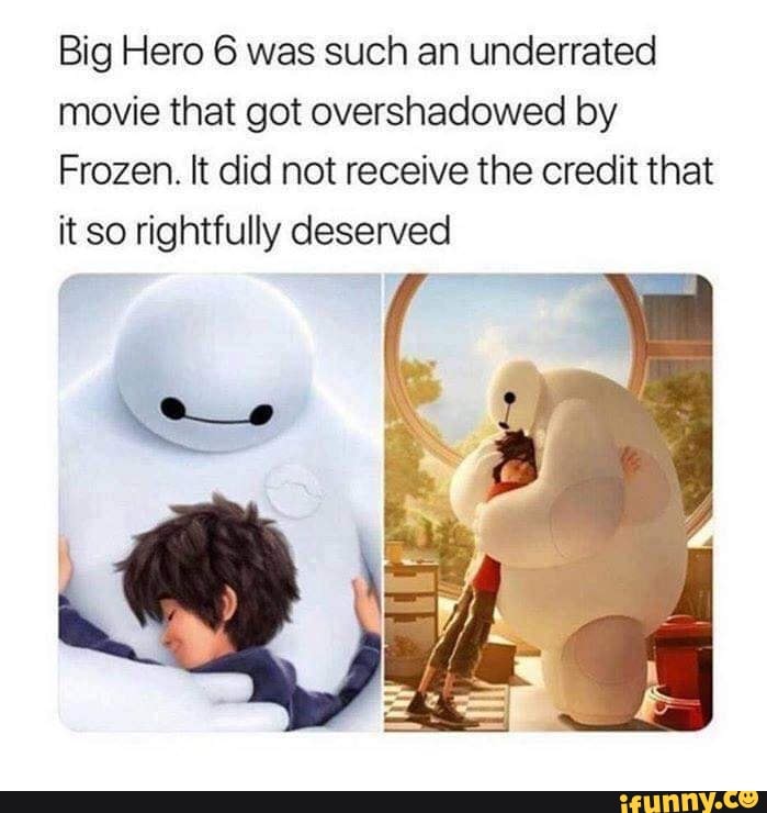 Big Hero 6 was such an underrated movie that got overshadowed by
Frozen. It did not receive the credit that it so rightfully deserved