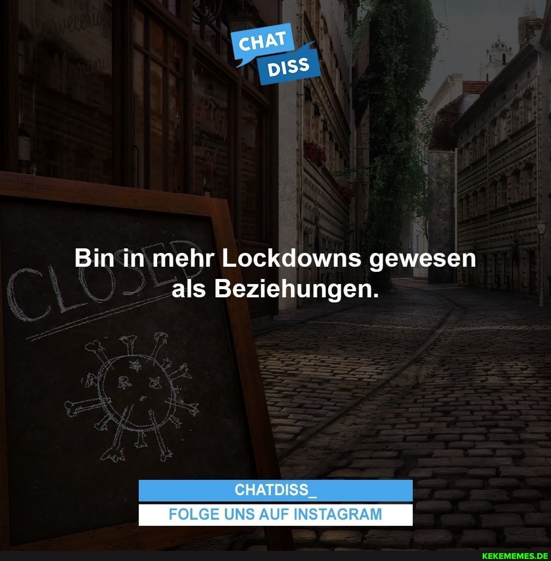 Bin in mehr Lockdowns gewesen als Beziehungen.
CHATDISS
FOLGE UNS AUF INSTAGRAM