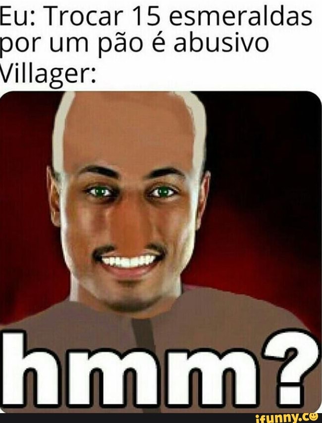 u: Trocar 15 esmeraldas
por um pão é abusivo
illager: