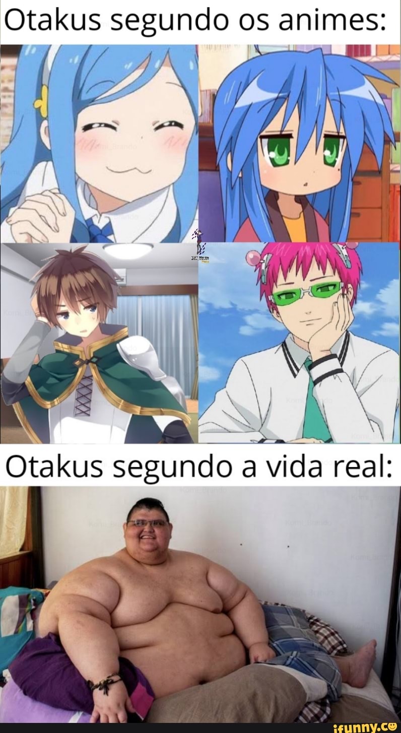 Otakus segundo os animes:
Otakus segundo a vida real: