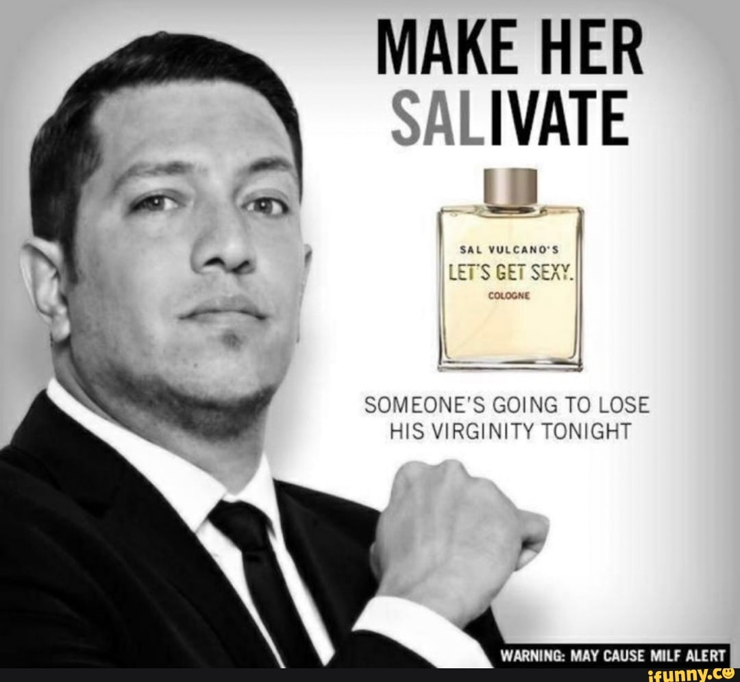MAKE HER
SAI eli
SEXY.
COLOGNE
SOMEONE'S GOING TO LOSE
HIS VIRGINITY TONIGHT