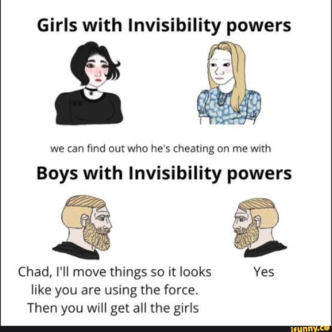 Girls with Invisibility powers we can find out who he's cheating on me ...