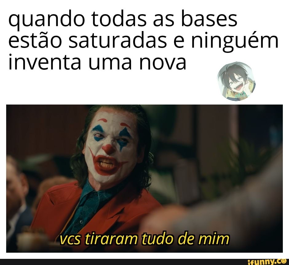 quando todas as bases
estão saturadas e ninguém
inventa uma nova
vcs tiraram tudo de mim