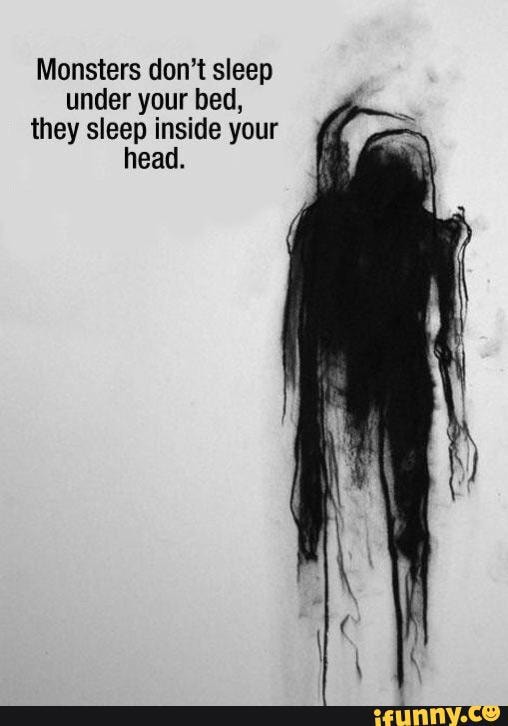 Monsters Dont Sleep Under Your Bed They Sleep Inside Your Head Ifunny