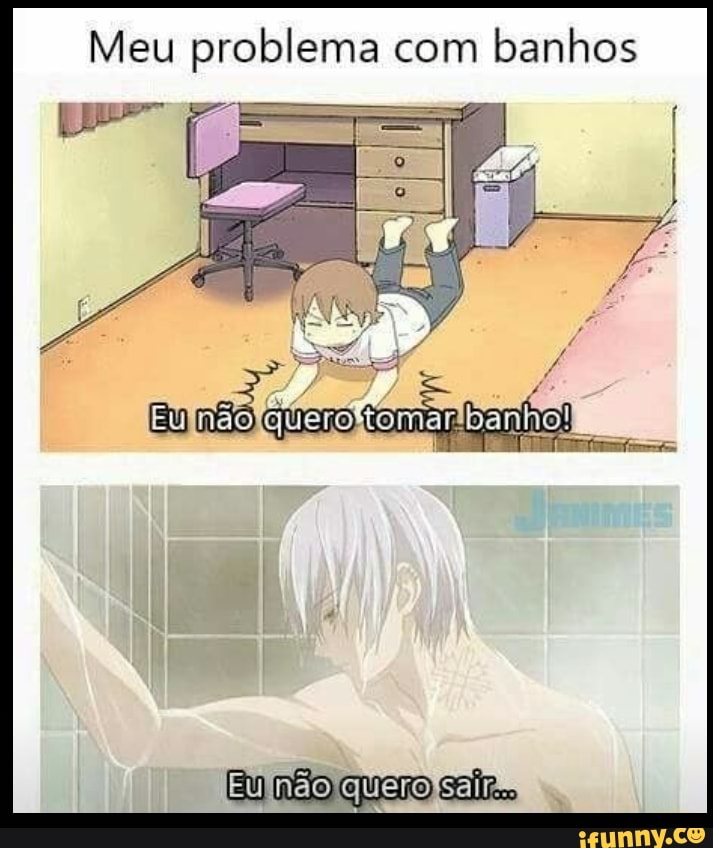 Meu problema com
banhos