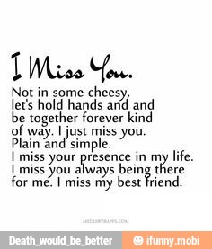 way. just you.
Plain and simple.
Y mis your presence in my
life
I miss you
always being there
for me.I miss my
bestfriend