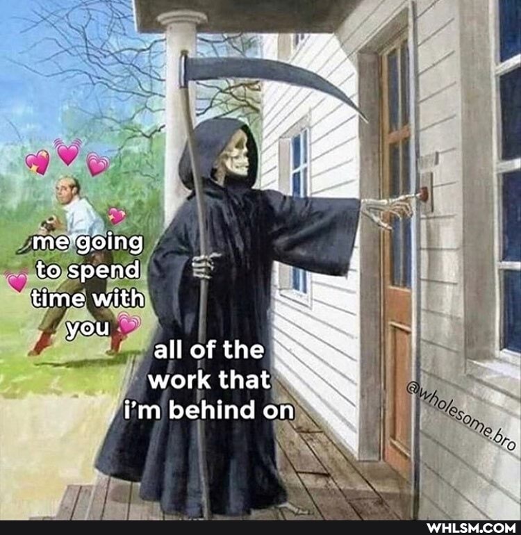 me'going
to spend
time with you
all of the work that i'm behind on