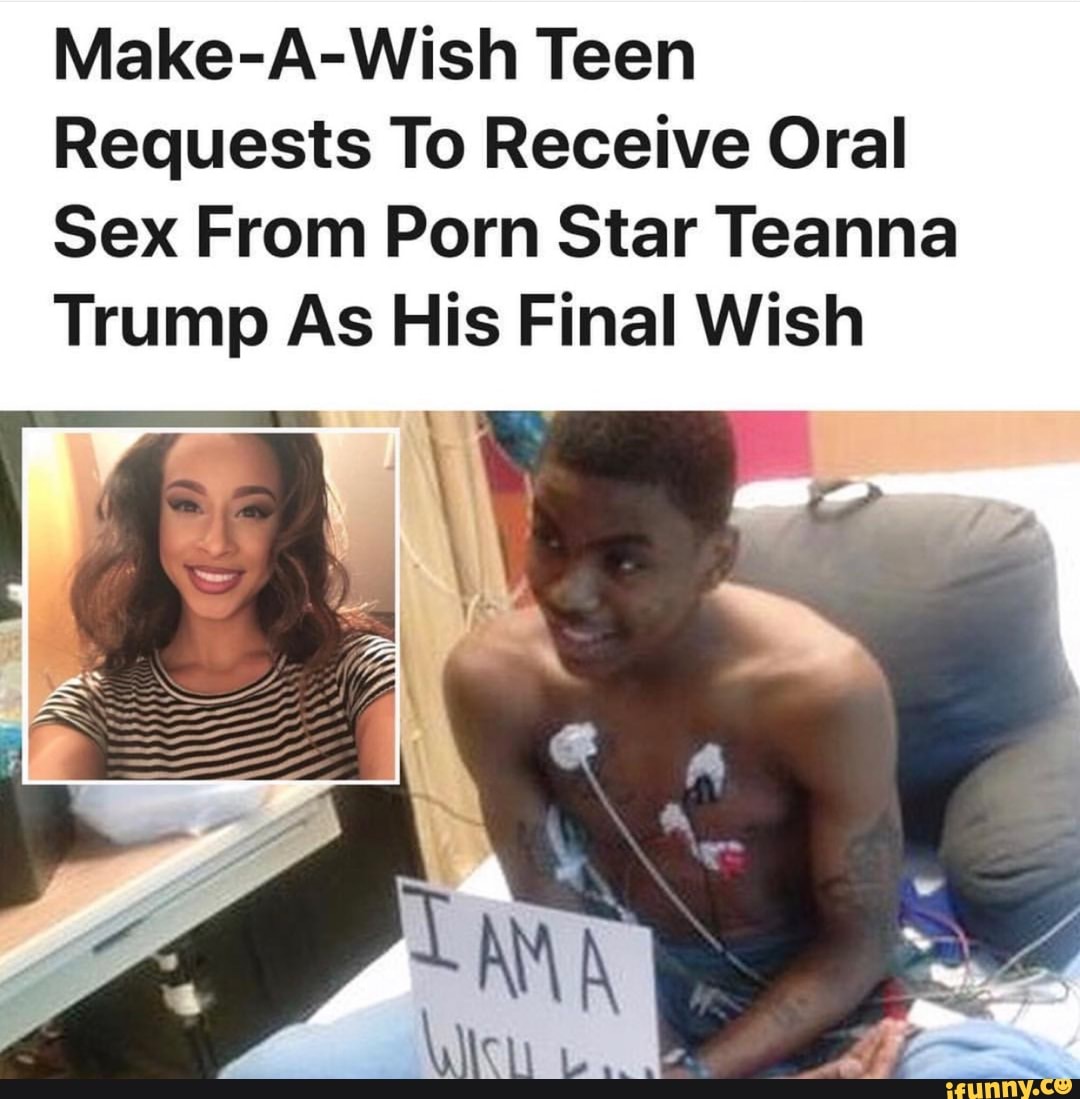Make-A-Wish Teen Requests To Receive Oral Sex From Porn Star Teanna Trump A...