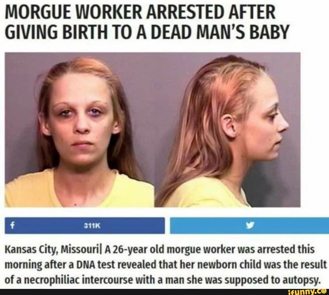 MORGUE WORKER ARRESTED AFTER GIVING BIRTH TO A DEAD MAN'S BABY Kansas ...