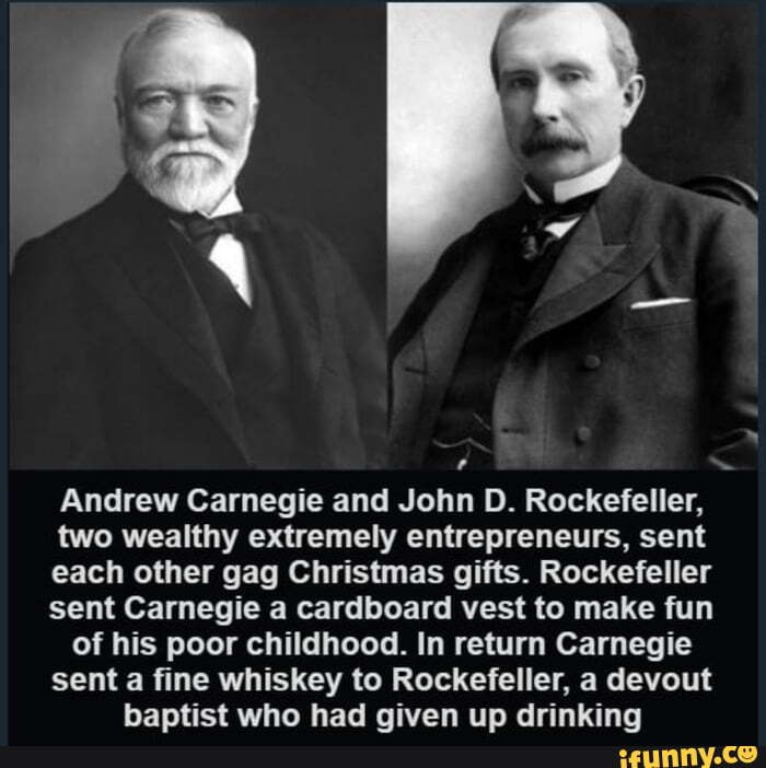 Sounds Like A Good Friendship Andrew Carnegie And John D Rockefeller Two Wealthy Extremely Entrepreneurs Sent Each Other Gag Christmas Gifts Rockefeller Sent Carnegie A Cardboard Vest To Make Fun Of His