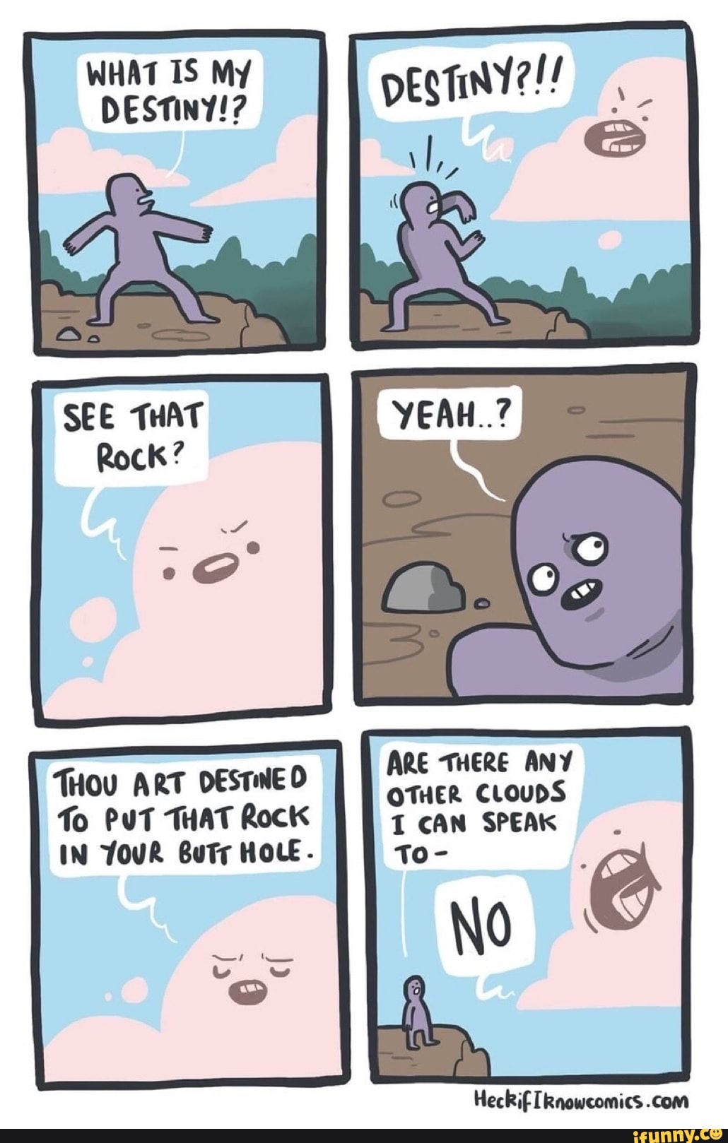 ARE THERE ANY
OTHER CLOUDS
CAN SPEAK
Hou ART DESTINE D
To PuT THAT Rock
