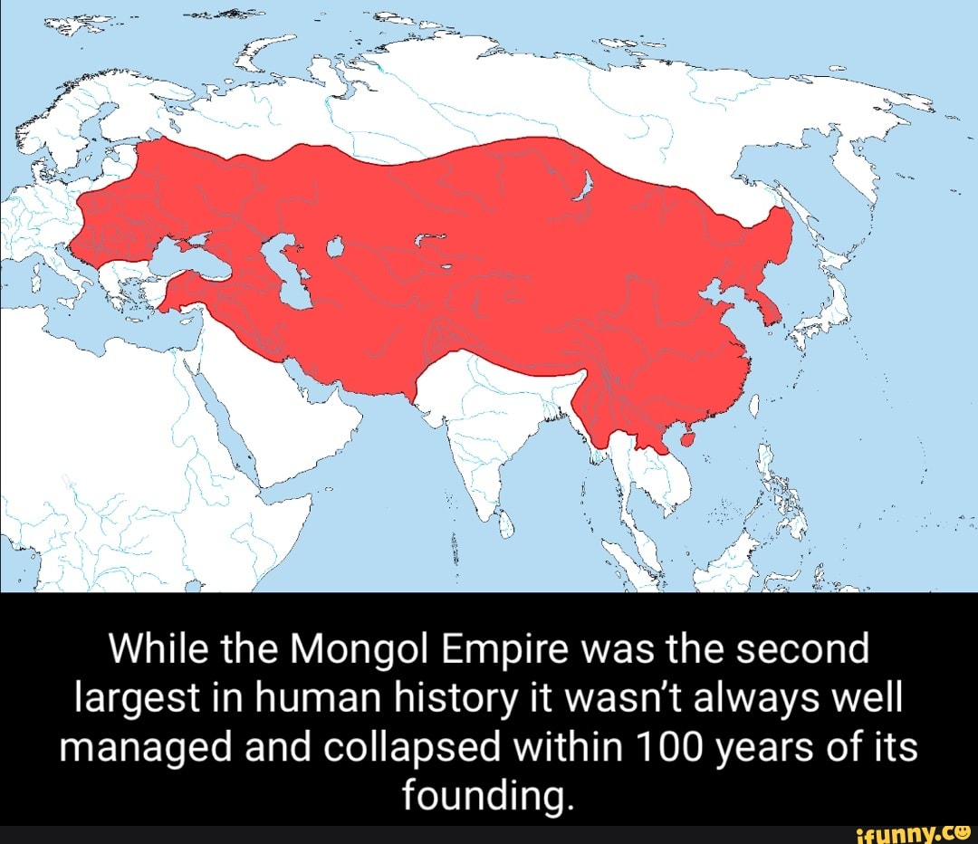 While the Mongol Empire was the second largest in human history it wasn