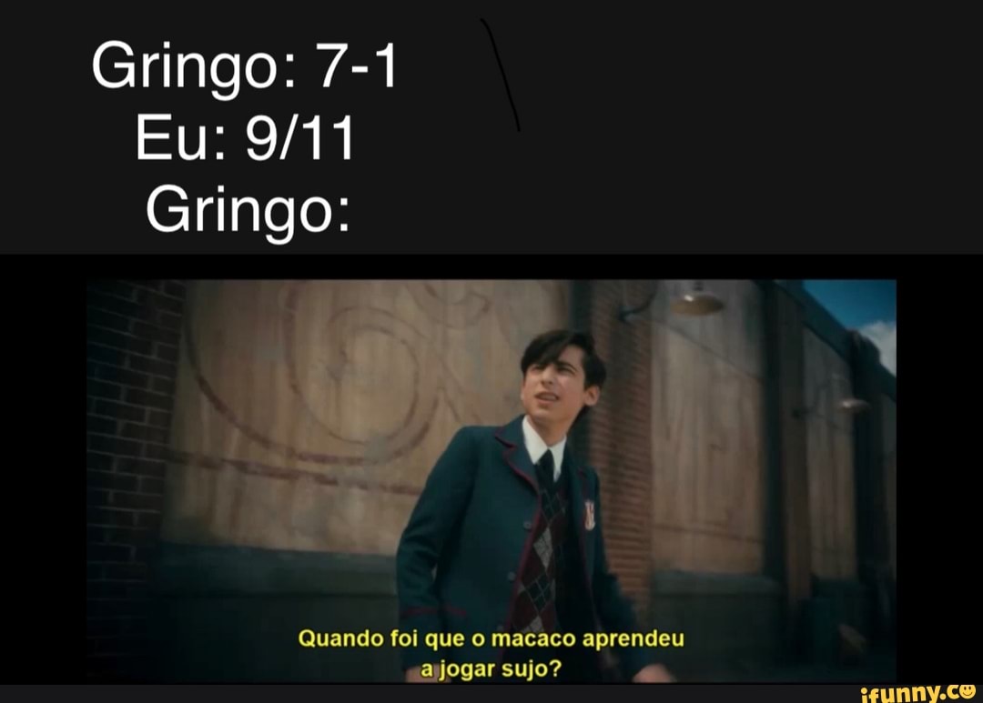 Gringo: 7-1
Eu:
Gringo:
Quando fol que o macaco aprendeu sujo?