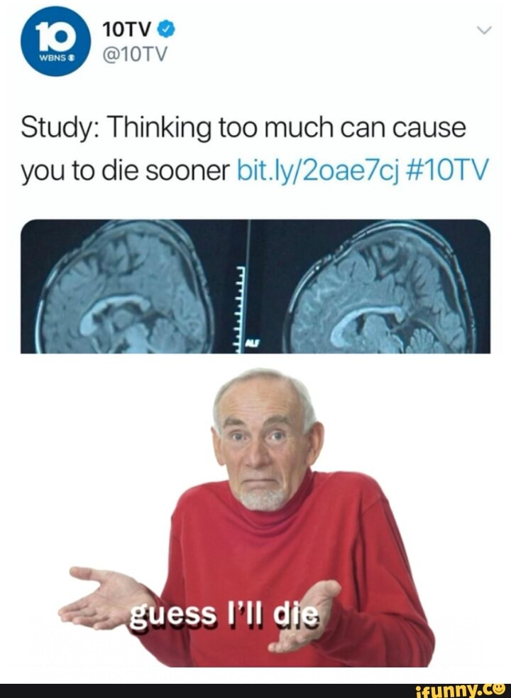 Study: Thinking too much can cause
you to die sooner bit.ly/20ae7cj #10TV