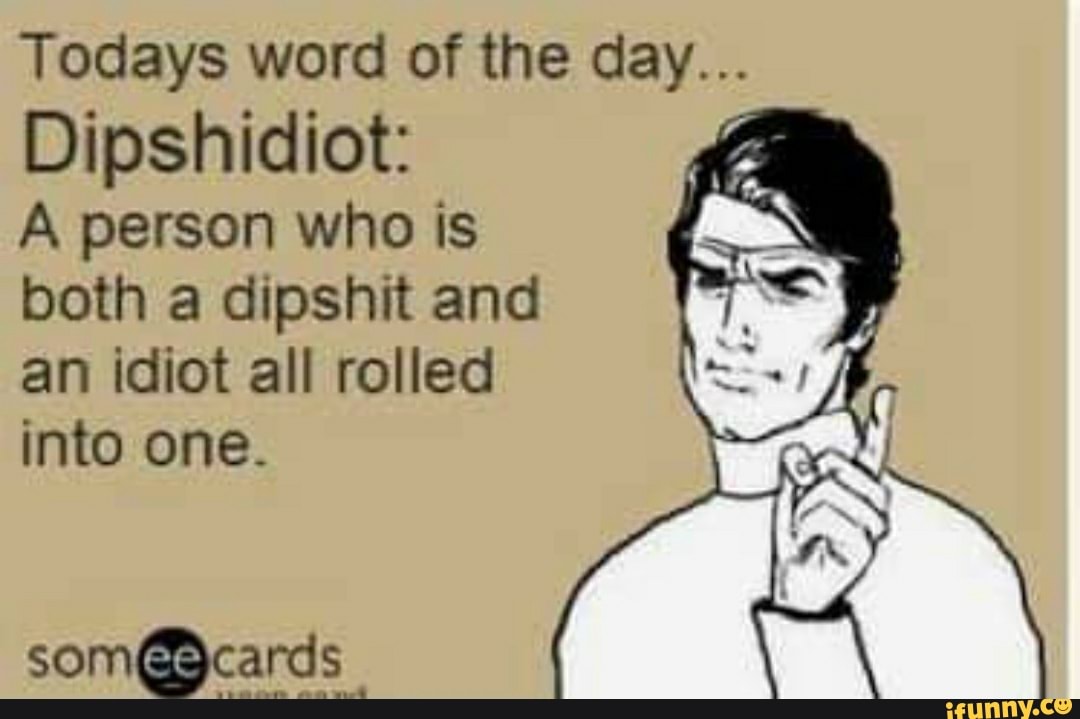 Dipshidiot memes. Best Collection of funny Dipshidiot pictures on iFunny