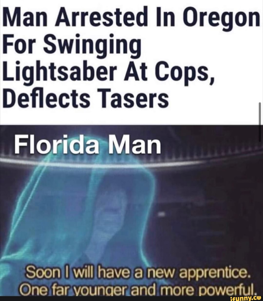 Man Arrested In Oregon
mete
Lightsaber At Cops,
Deflects Tasers
Soon! wilhave'a new apprentice.
One far.vounaer. and more powerful.