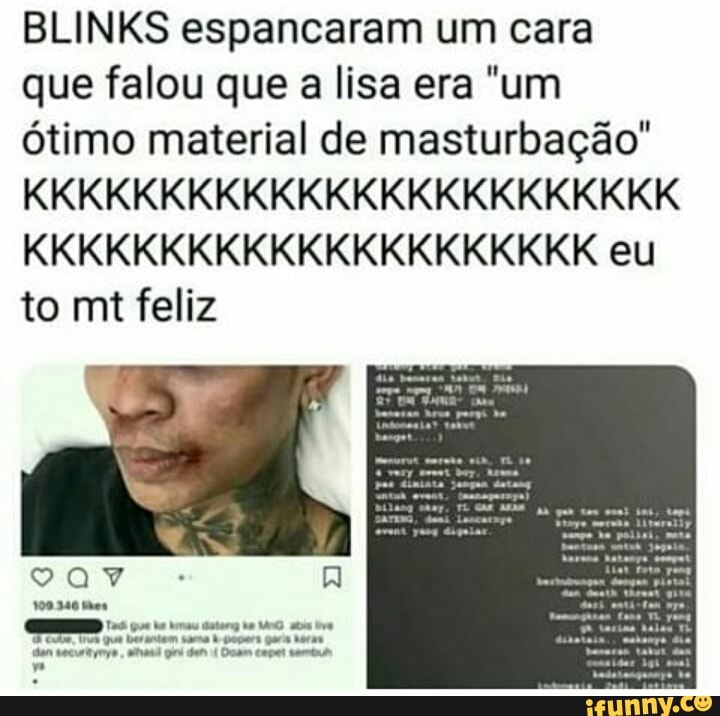 BLINKS espancaram um cara
que falou que a lisa era "um
ótimo material de masturbação"
to mt feliz