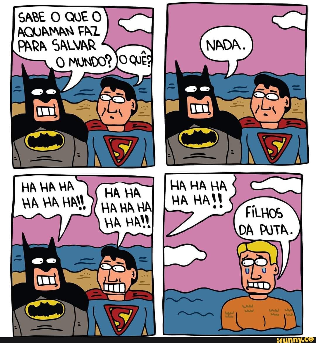 SARE O QUE O AQUAMAN FAZ PARA SALVAR O MUNDO?
ES
HAHAHA I HA HA HA HA HA HA HAM