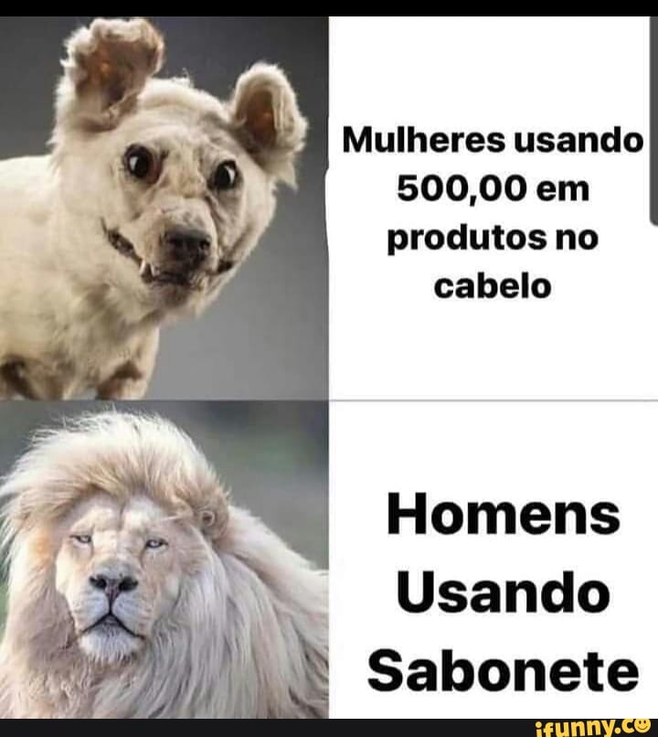 Mulheres usando
500,00 em produtos no cabelo
Homens
Usando
Sabonete