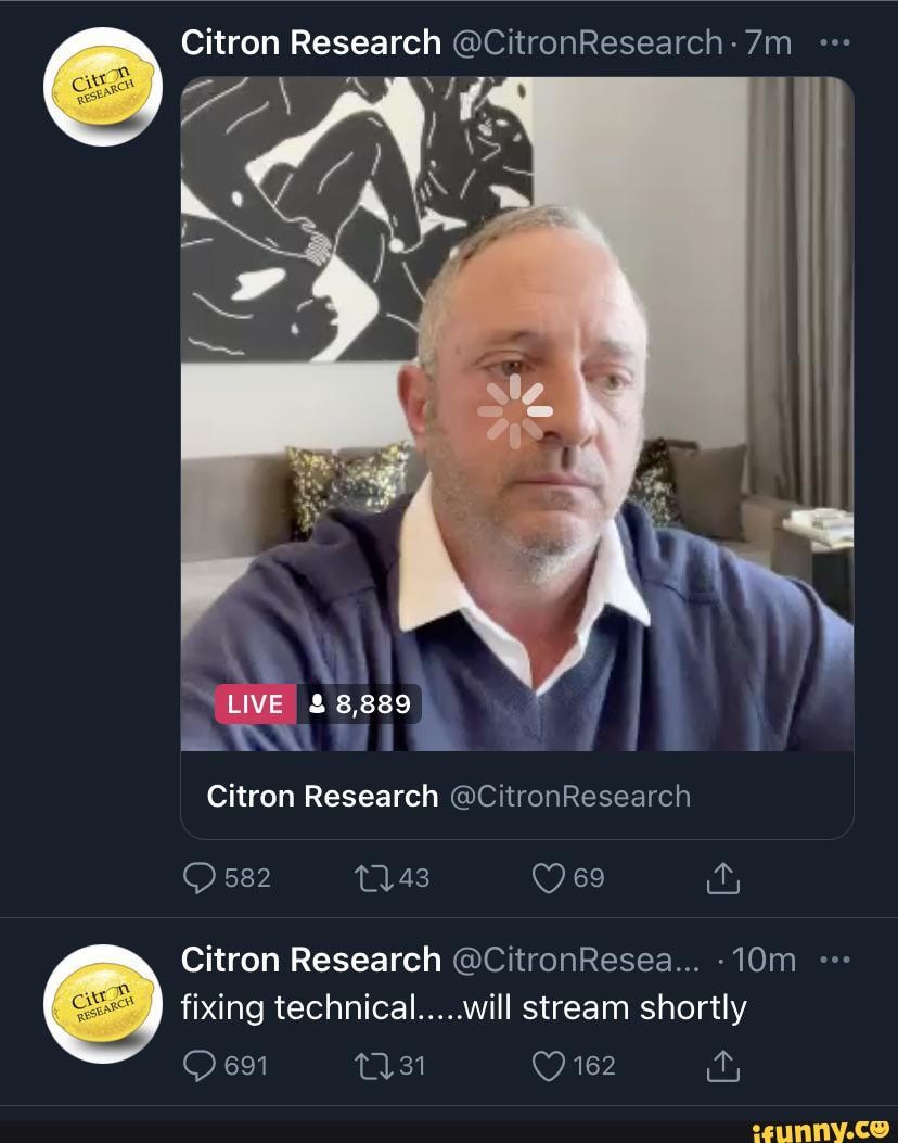 Citron Research LIVE 8,889 Citron Research 582 Citron Research fixing  technical.....will stream shortly 162 - iFunny