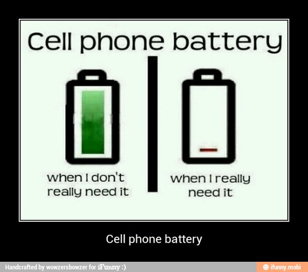 Cell phone battery
when I don't
really need it
when I really
need it - Cell phone battery