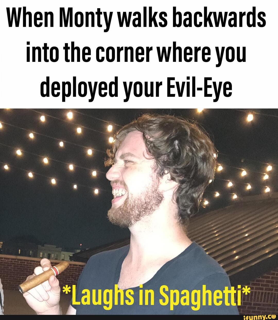When Monty walks backwards
into the corner where you deployed your Evil-Eye