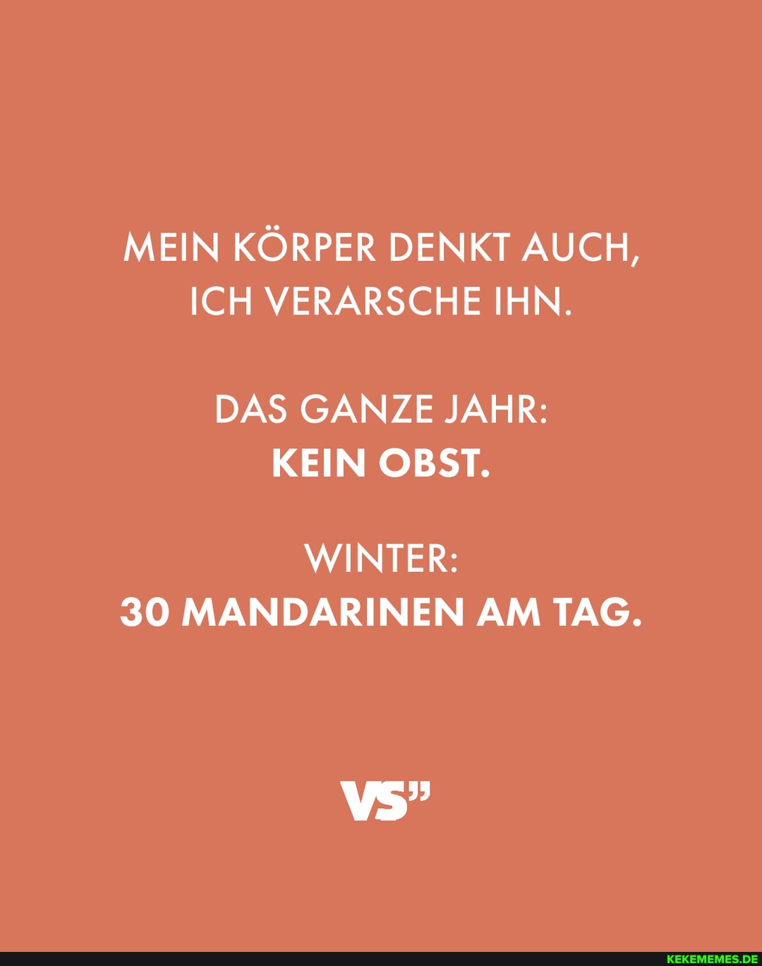 MEIN KÖRPER DENKT AUCH, ICH VERARSCHE IHN. DAS GANZE JAHR KEIN OBST