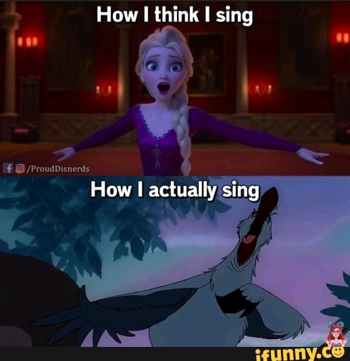 How think sing How actually sing - iFunny