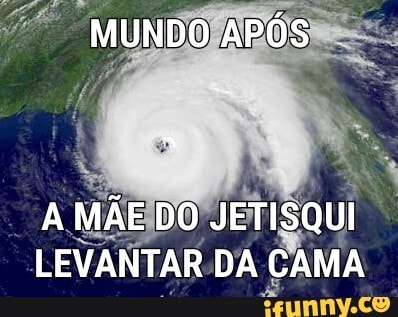 MUNDO APÓS
A MÃE DO JETISQUI LEVANTAR DA CAMA