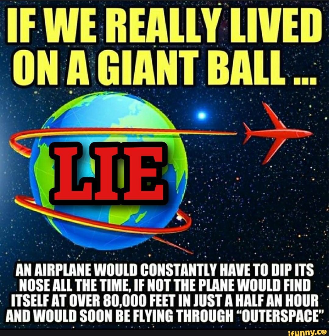 IF WE REALLY LIVED AN AIRPLANE WOULD CONSTANTLY HAVE TO DIP ITS NOSE