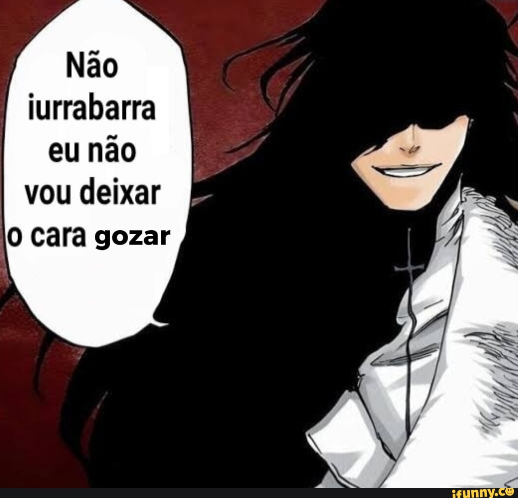 Não jurrabarra eu não I vou deixar cara gozar - iFunny