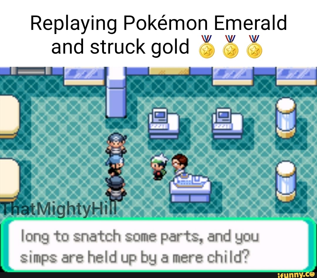 Replaying Pokemon Emerald And Struck Gold Long To Snatch Some Parts And You Simps Are Held Up By A Mere Child