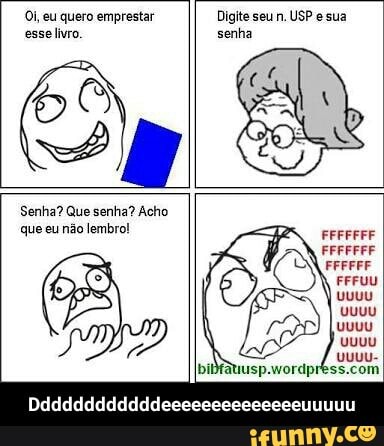 Oi, eu quero emprestar Digite seu n.
USP e sua
esse livro. senha
2 - Ddddddddddddeeeeeeeeeeeeeeuuuuu