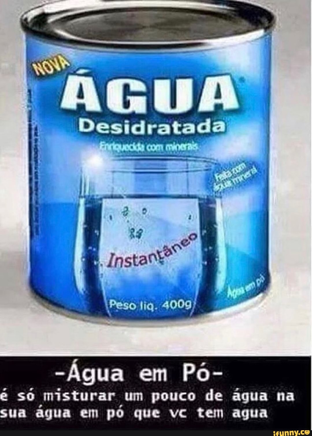 só misturar um pouco de água na
sua
água em
pó que vc tem agua