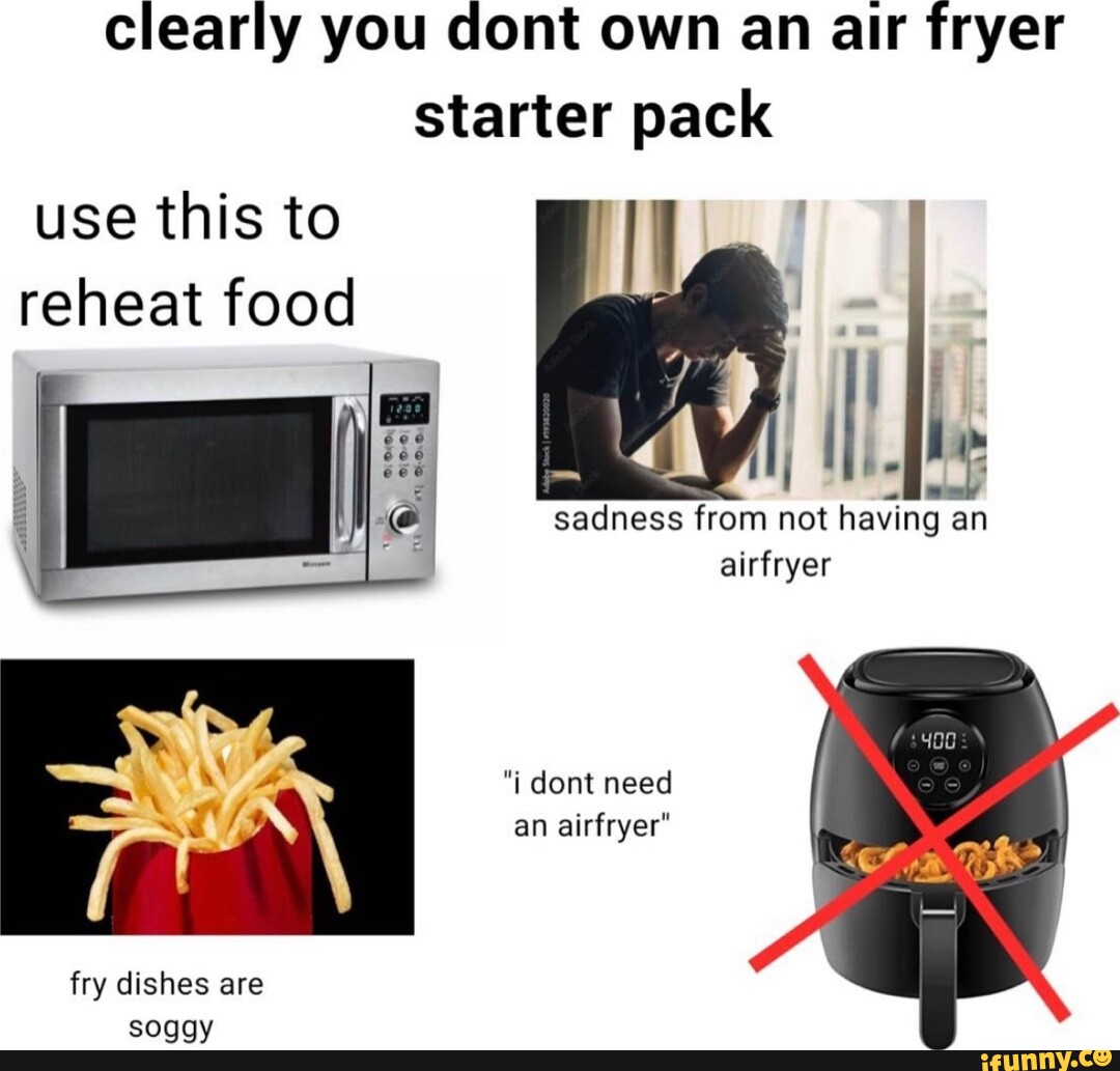 Clearly you Cont own an air fryer starter pack I sadness from not