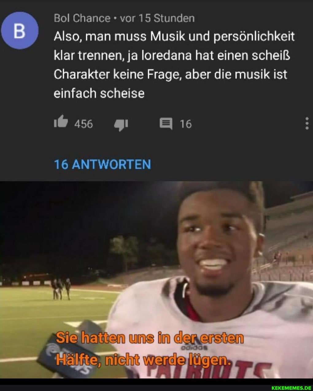 Bol Chance vor 15 Stunden
Also, man muss Musik und persönlichkeit klar trennen, ja loredana hat einen scheiß
Charakter keine Frage, aber die musik ist einfach scheise
16
16 ANTWORTEN
nuns
werde