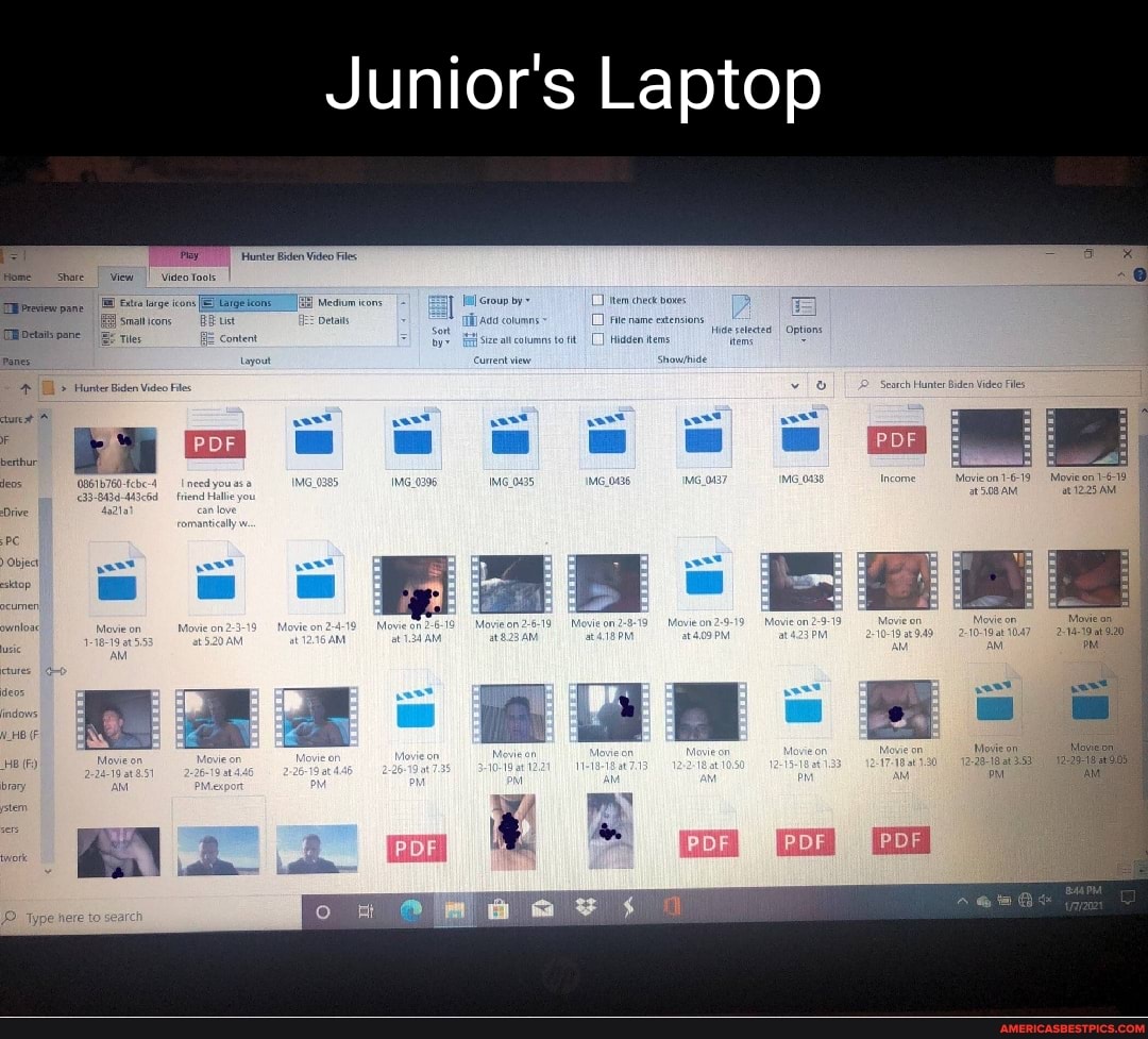 Junior's Laptop
Py Hunter Biden Video Files
Shate View video toote
targe icon Meaium con Group by
Preview pane
: Sia ions eta umn
THetaispene 0,
perthur
3.884
Drive
PC Object ktop
ownloac
jndows
err
He (F
brory
earch Hunter Bide
Movie on --19
21225 AM.
Movie on Movie
2-10-19at
AM
Movie on
PDF