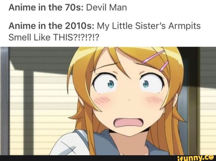 Anime in the 2010s: My Little Sister's Armpits - iFunny