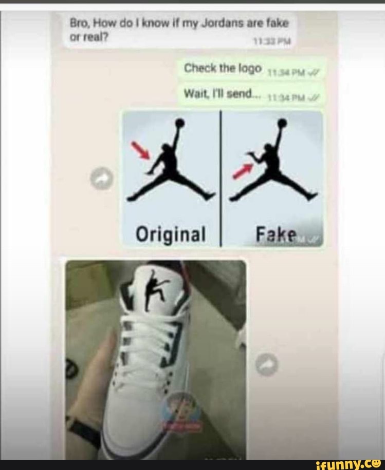Bro, How do I know if my Jordans are fake or real? Check the logo Wait ...