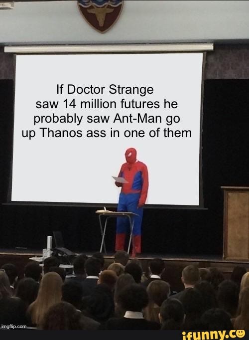 If Doctor Strange Saw 14 Million Futures He Probably Saw Ant Man Go Up Thanos Ass In One Of Them