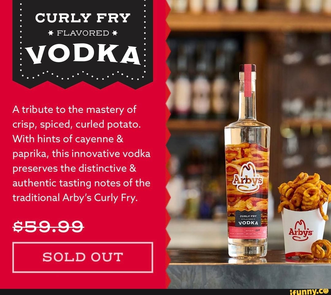 CURLY FRY FLAVORED VODKA A tribute to the mastery of crisp, spiced