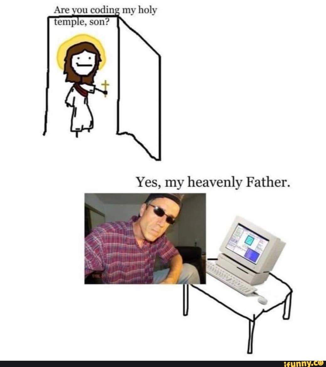 Are you coding my holy temple, son? Yes, my heavenly Father. - iFunny