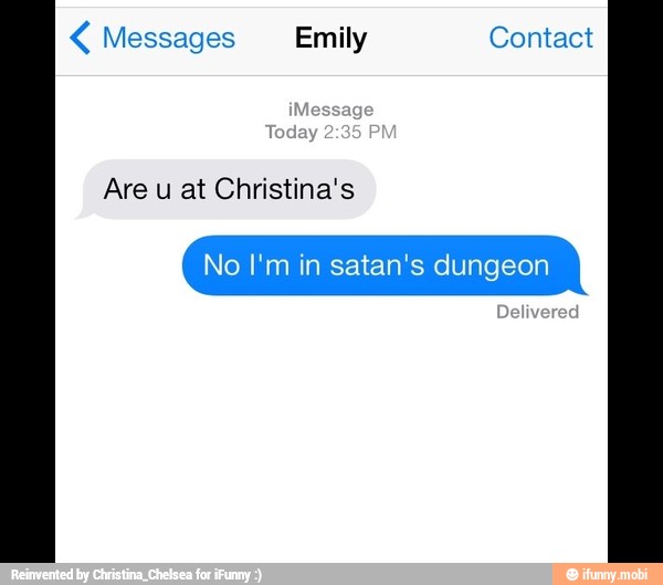 Messages Emily Contact
Are Christina's
No I'm in satan's dungeon
Delivered