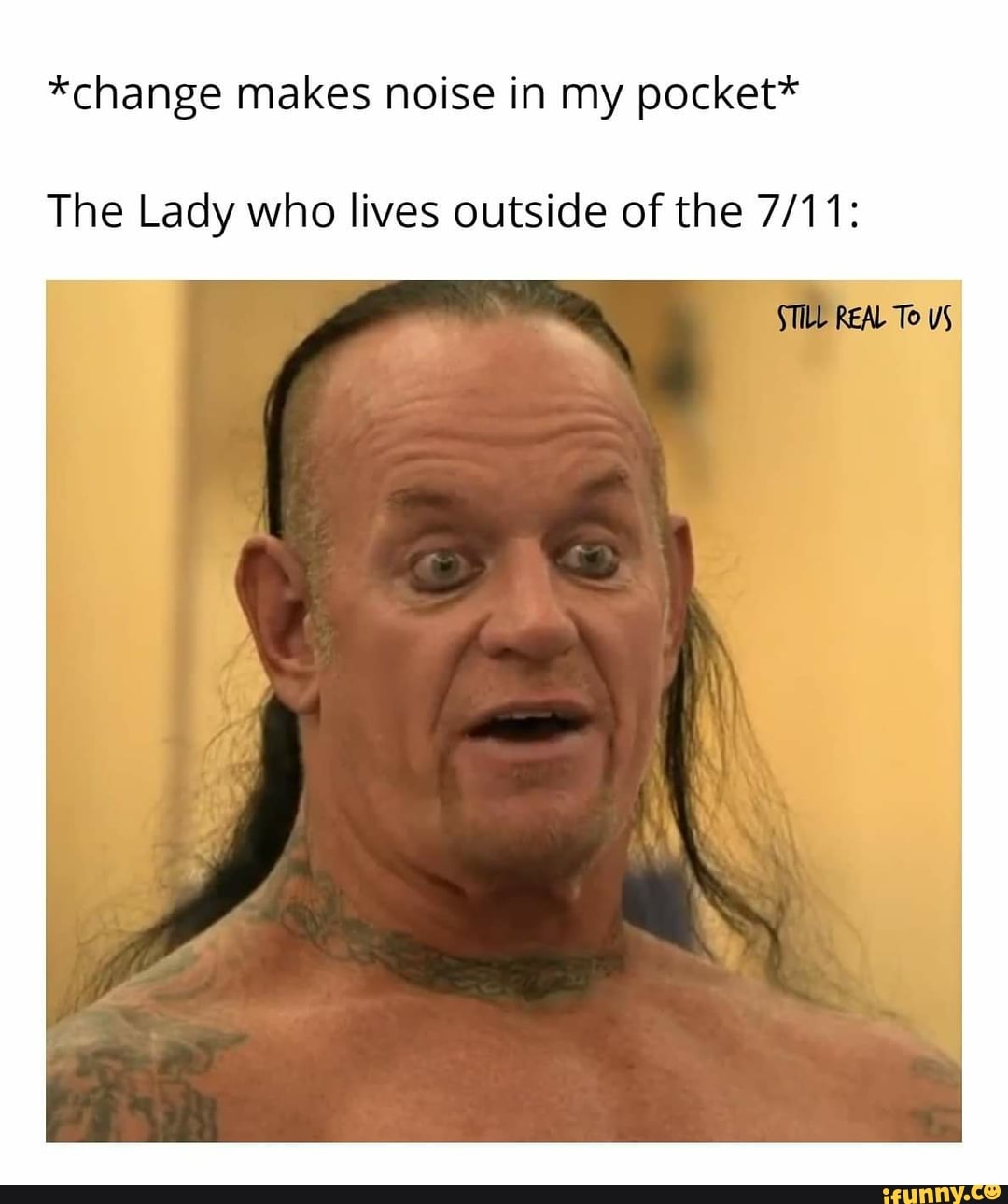 *change makes noise in my pocket*
The Lady who lives outside of the 7/11: