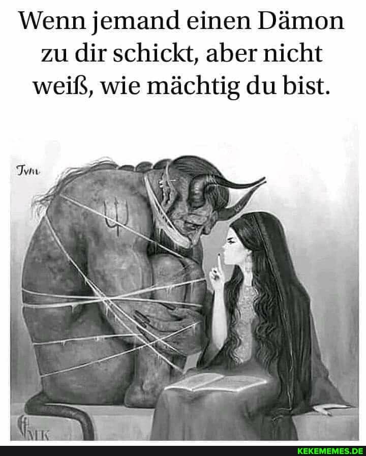 Wenn jemand einen Dämon zu dir schickt, aber nicht weiß, wie mächtig du bist.