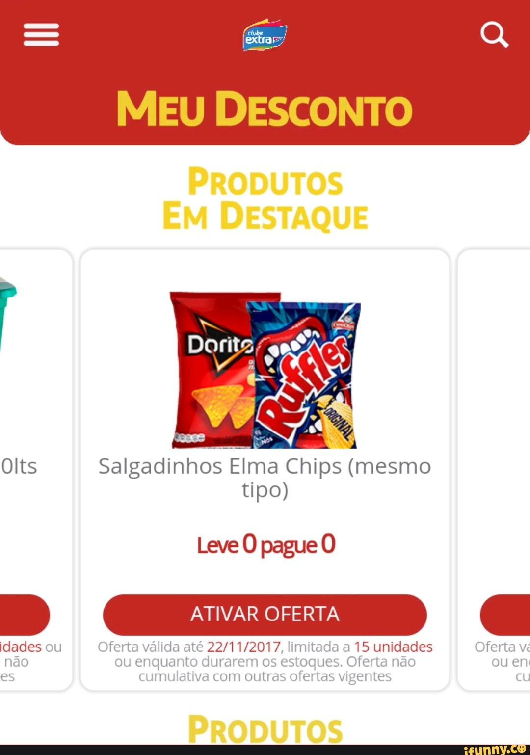 Salgadinhos Elma Chips
(mesmo
tipo)
pague
ATIVAR OFERTA
Co
idades ou Oferta vál €
22/11/2017,
I
mitada a
15 unidades Oferta
v
nao I enquar durarem
es
Oferta Tio uen
cumulativa com outras ofertas vigentes