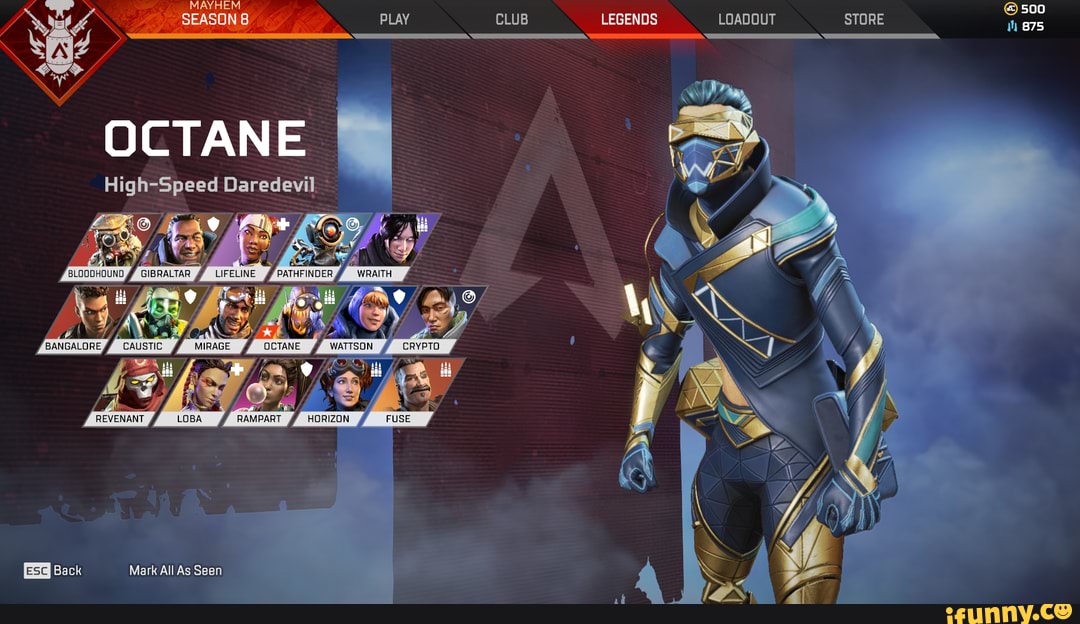 MAYHEM SEASONS PLAY CLUB LEGENDS LOADOUT STORE
500
OCTANE
High-Speed Daredevil
we
BANGALORE
GIBRALTAR PATHFINDER
he
MIRAGE
OCTANE
Back Mark All As Seen