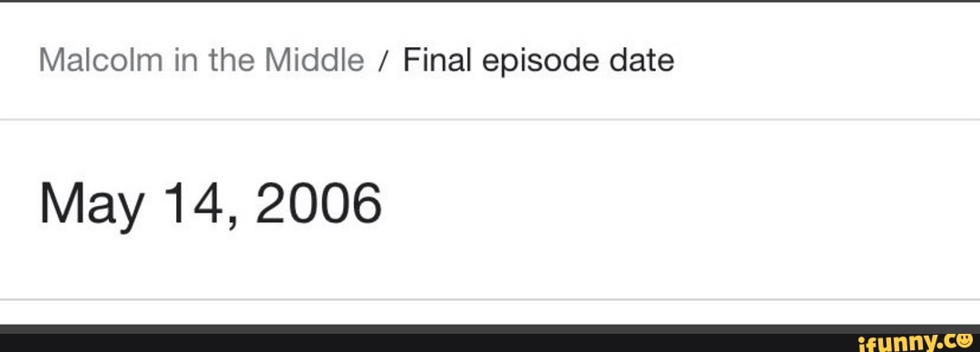 Malcolm in the Middle / Final episode date
May 14, 2006