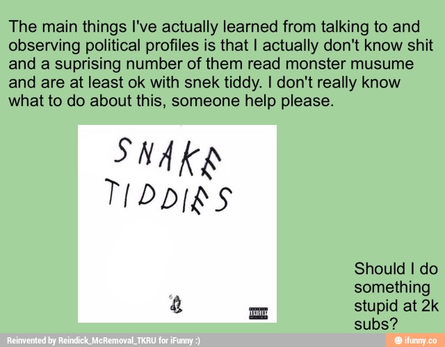 snek, tiddy, transcends, political, ideology