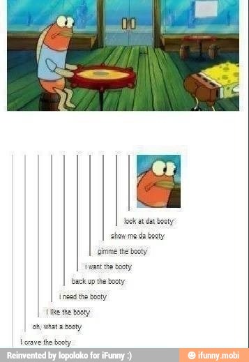 back up the booty
inead te booty